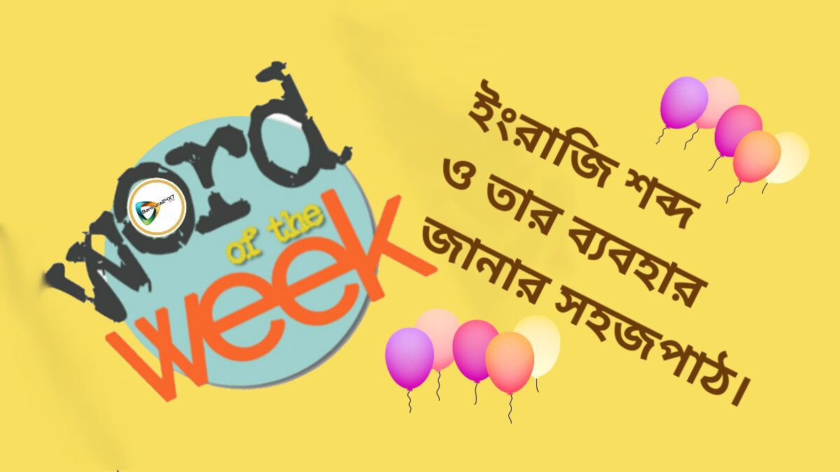 Word of the week- চোখের পলকে ইংরেজি শব্দ ও তার ব্যবহার জানার সহজ পাঠ।