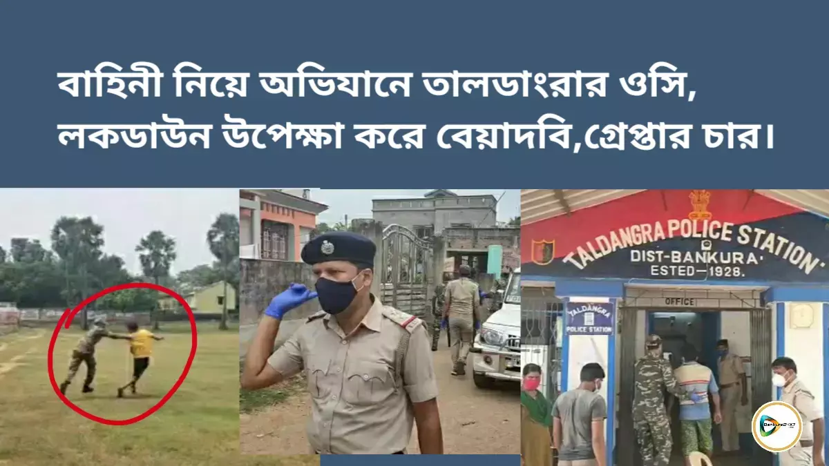 বাহিনী নিয়ে অভিযানে তালডাংরার ওসি,লকডাউন উপেক্ষা করে বেয়াদবি, গ্রেপ্তার চার।