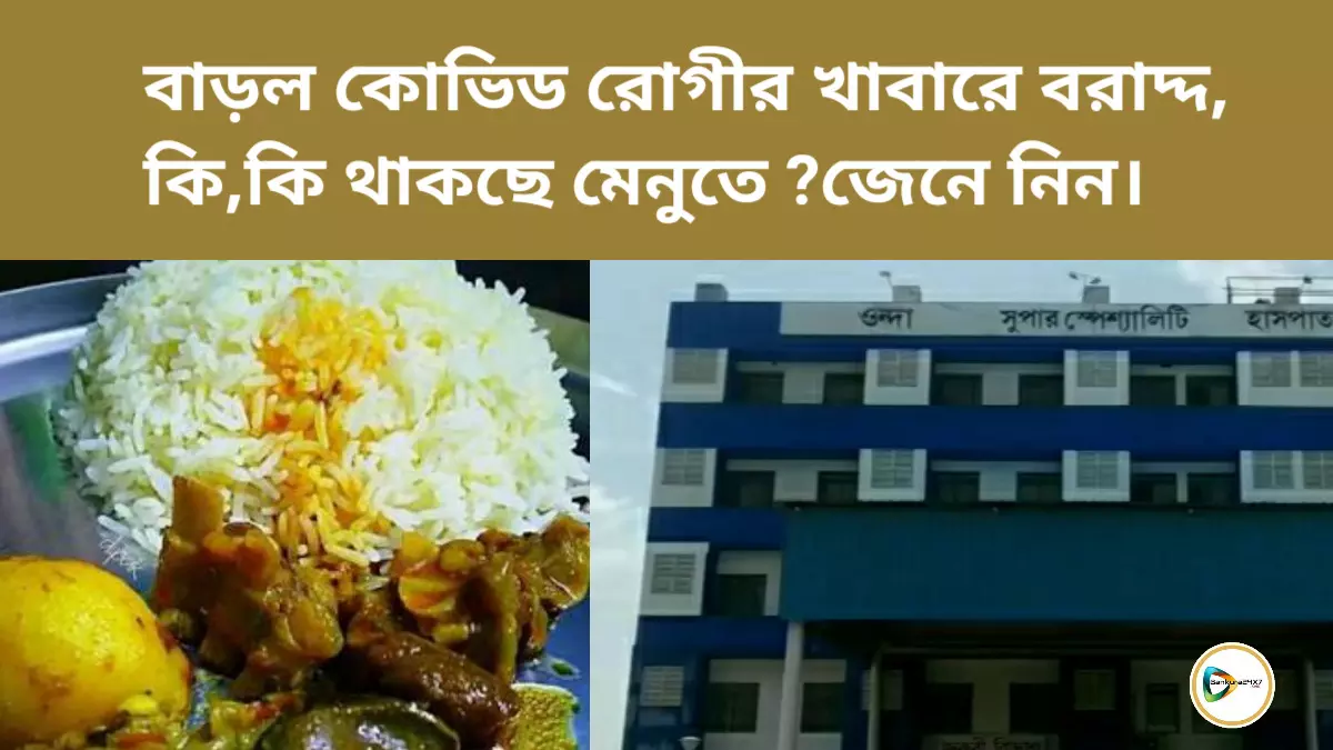 বাড়ল কোভিড রোগীর খাবারে বরাদ্দ, কি,কি থাকছে মেনুতে জেনে নিন।