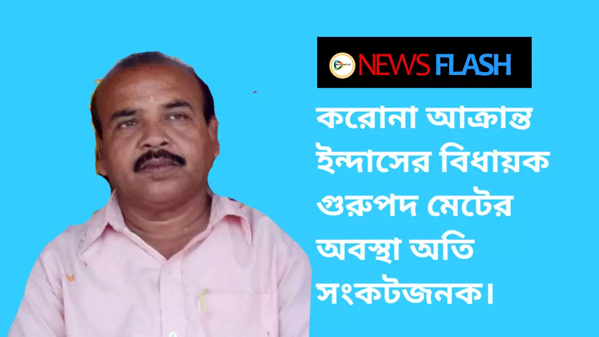 করোনা আক্রান্ত ইন্দাসের বিধায়ক গুরুপদ মেটের অবস্থা অতি সংকটজনক।