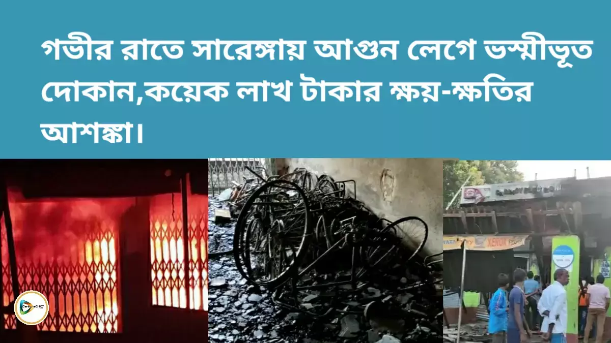 গভীর রাতে সারেঙ্গায় আগুন লেগে ভস্মীভূত দোকান,কয়েক লাখ টাকার ক্ষয়-ক্ষতির আশঙ্কা। গভীর রাতে সারেঙ্গায় আগুন লেগে ভস্মীভূত দোকান,কয়েক লাখ টাকার ক্ষয়-ক্ষতির আশঙ্কা।
