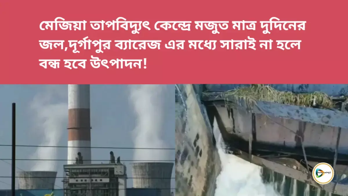 মেজিয়া তাপবিদ্যুৎ কেন্দ্রে মজুত মাত্র দুদিনের জল,দূর্গাপুর ব্যারেজ এর মধ্যে সারাই না হলে বন্ধ হবে উৎপাদন।