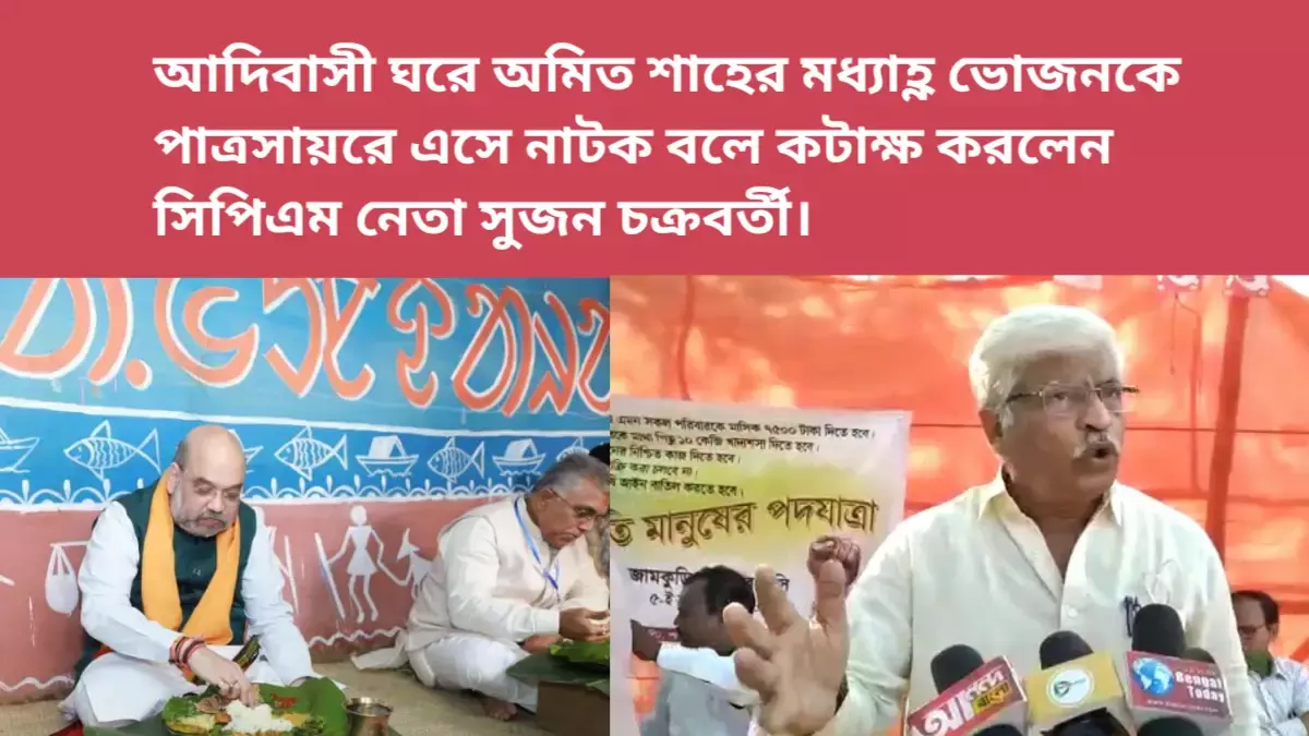 আদিবাসী ঘরে অমিত শাহের মধ্যাহ্ণ ভোজনকে পাত্রসায়রে এসে নাটক বলে কটাক্ষ করলেন সিপিএম নেতা সুজন চক্রবর্তী।