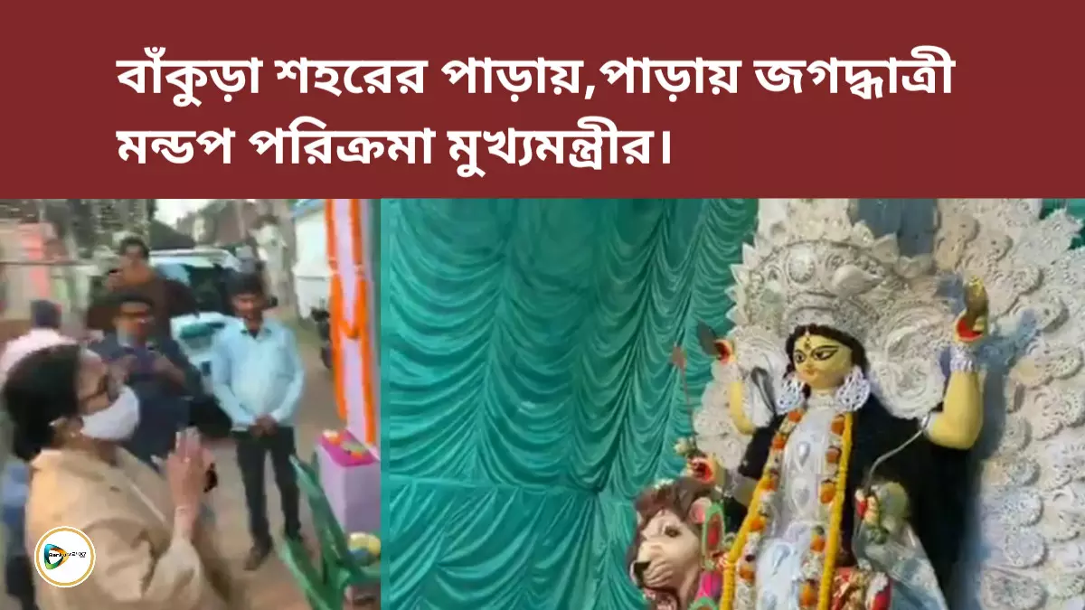 বাঁকুড়া শহরের পাড়ায়,পাড়ায় জগদ্ধাত্রী মন্ডপ পরিক্রমা মুখ্যমন্ত্রীর।