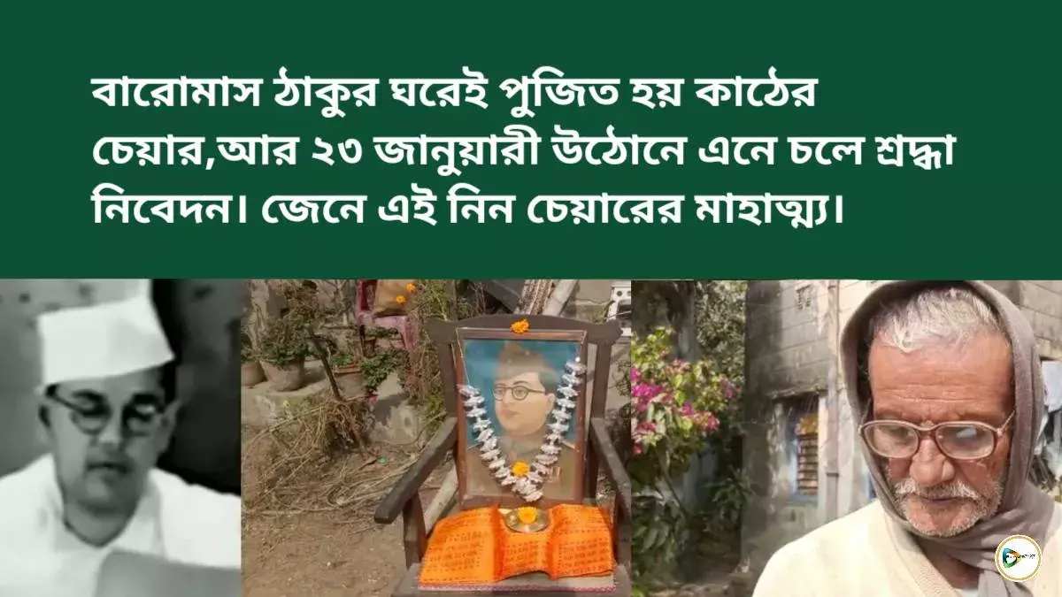 বারোমাস ঠাকুর ঘরেই পুজিত হয় কাঠের চেয়ার,আর ২৩ জানুয়ারী উঠোনে এনে চলে শ্রদ্ধা নিবেদন। জেনে এই নিন চেয়ারের মাহাত্ম্য।