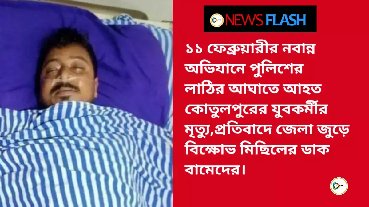 ১১ ফেব্রুয়ারীর নবান্ন অভিযানে পুলিশের লাঠির আঘাতে আহত  কোতুলপুরের এক যুবকর্মীর মৃত্যু,প্রতিবাদে জেলা জুড়ে বিক্ষোভ মিছিলের ডাক বামেদের। ১১ ফেব্রুয়ারীর নবান্ন অভিযানে পুলিশের লাঠির আঘাতে আহত  কোতুলপুরের এক যুবকর্মীর মৃত্যু,প্রতিবাদে জেলা জুড়ে বিক্ষোভ মিছিলের ডাক বামেদের।