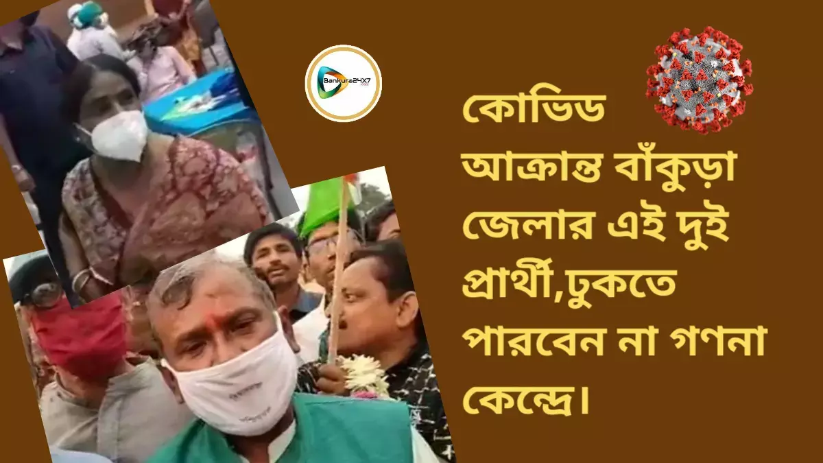 কোভিড আক্রান্ত বাঁকুড়া জেলার এই দুই প্রার্থী,ঢুকতে পারবেন না গণনা কেন্দ্রে। কোভিড আক্রান্ত বাঁকুড়া জেলার এই দুই প্রার্থী,ঢুকতে পারবেন না গণনা কেন্দ্রে।