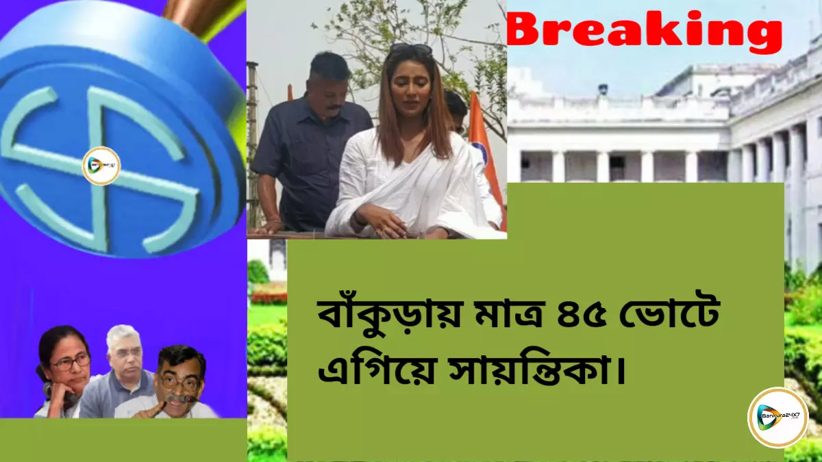 বাঁকুড়া কেন্দ্রে তারকা প্রার্থী সায়ন্তিকা  ৪৫ ভোটে এগিয়ে।