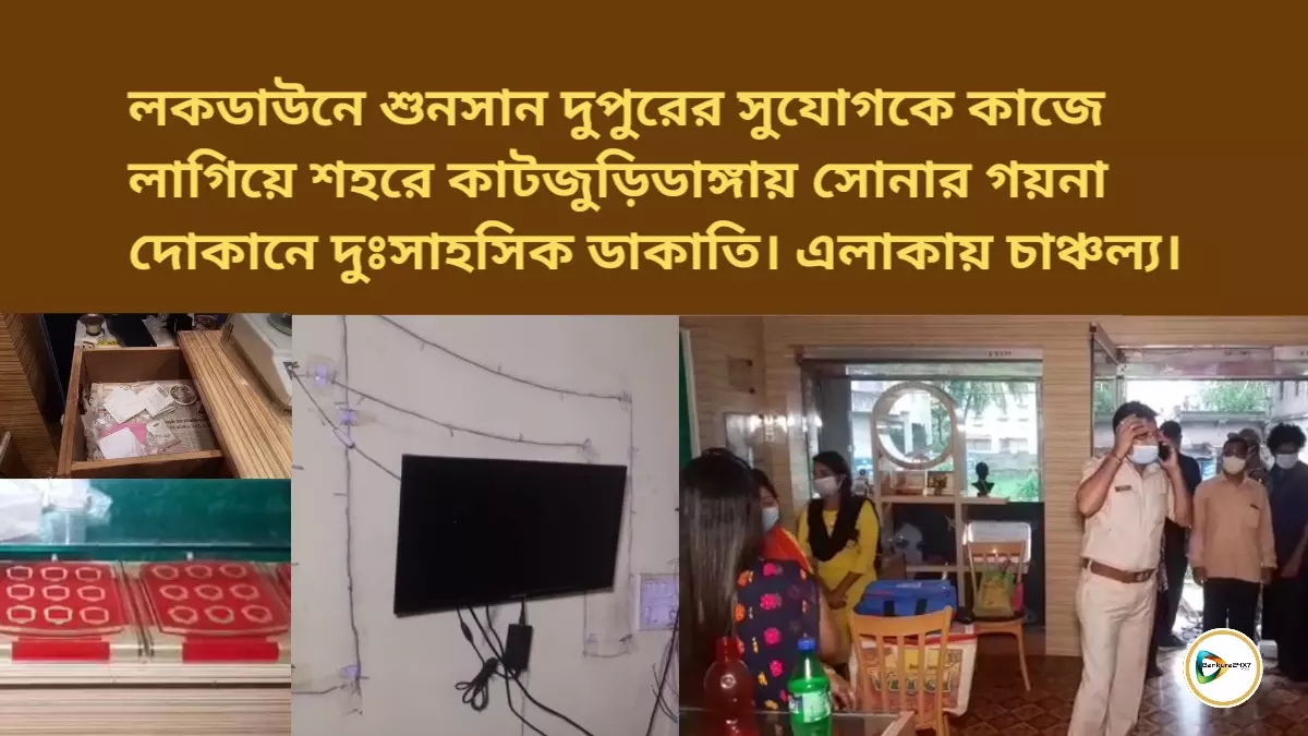 লকডাউনে শুনসান দুপুরের সুযোগকে কাজে লাগিয়ে শহরে কাটজুড়িডাঙ্গায় সোনার গয়না দোকানে দুঃসাহসিক ডাকাতি। এলাকায় চাঞ্চল্য। লকডাউনে শুনসান দুপুরের সুযোগকে কাজে লাগিয়ে শহরে কাটজুড়িডাঙ্গায় সোনার গয়না দোকানে দুঃসাহসিক ডাকাতি। এলাকায় চাঞ্চল্য।