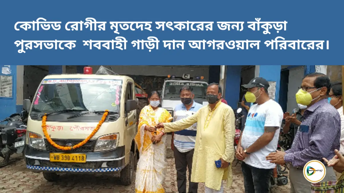 কোভিড রোগীর মৃতদেহ সৎকারের জন্য বাঁকুড়া পুরসভাকে  শববাহী গাড়ী দান আগরওয়াল পরিবারের। কোভিড রোগীর মৃতদেহ সৎকারের জন্য বাঁকুড়া পুরসভাকে  শববাহী গাড়ী দান আগরওয়াল পরিবারের।