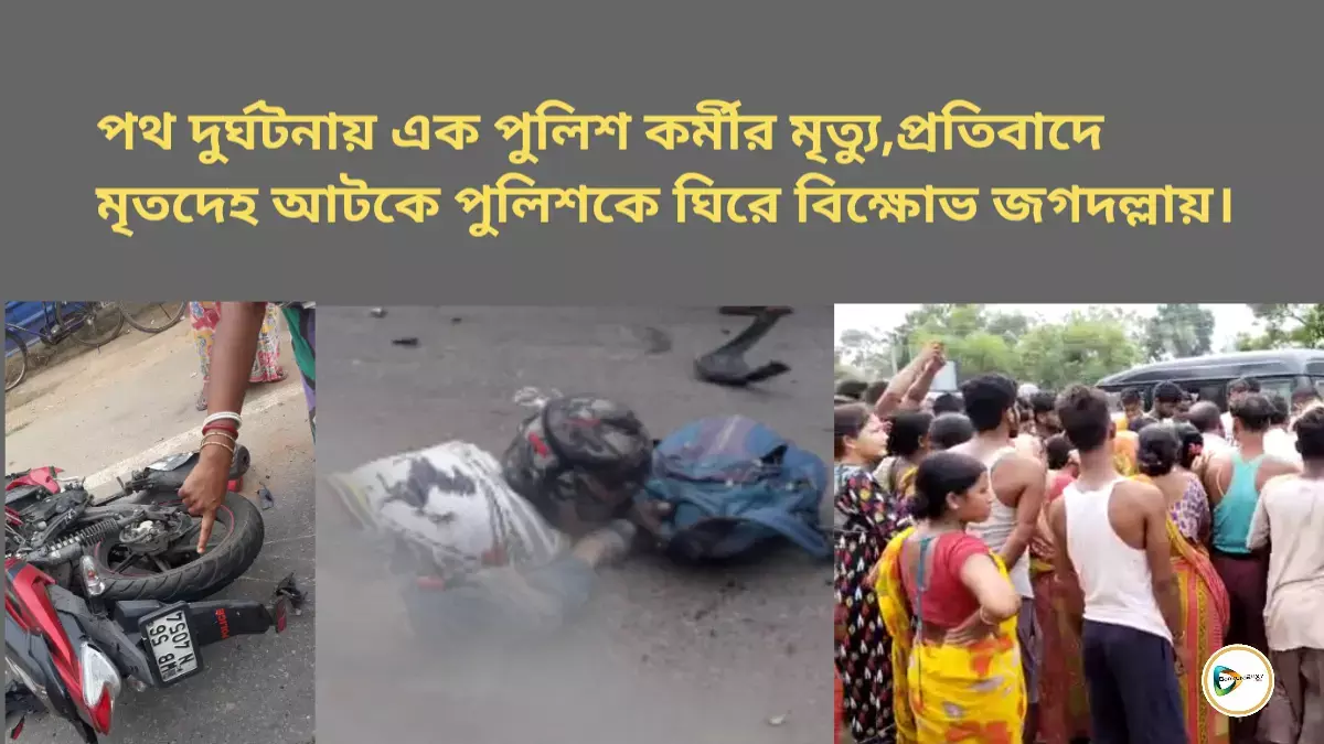পথ দুর্ঘটনায় এক পুলিশ কর্মীর মৃত্যু,প্রতিবাদে মৃতদেহ আটকে পুলিশকে ঘিরে বিক্ষোভ জগদল্লায়। পথ দুর্ঘটনায় এক পুলিশ কর্মীর মৃত্যু,প্রতিবাদে মৃতদেহ আটকে পুলিশকে ঘিরে বিক্ষোভ জগদল্লায়।