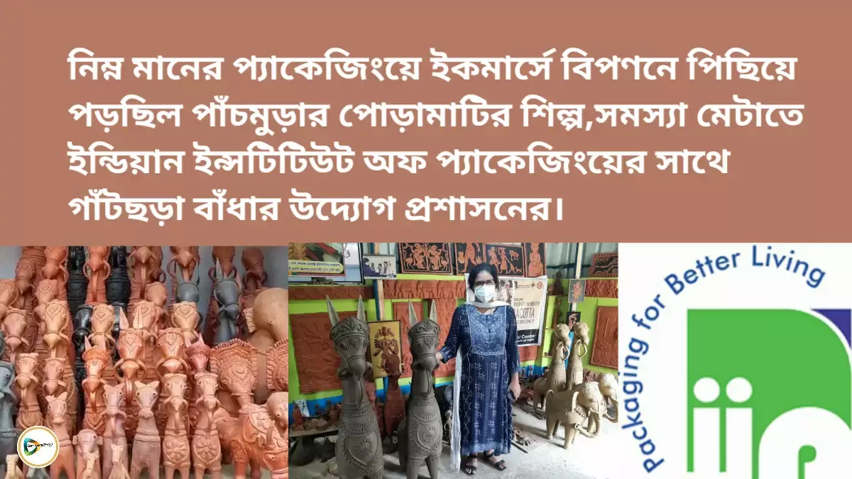 প্যাকেজিং সমস্যায় থমকে পাঁচমুড়ার পোড়ামাটির শিল্পের ই-কমার্স বিপণন, জট কাটতে ইন্ডিয়ান ইন্সটিটিউট অফ প্যাকেজিং এর সাথে গাঁটছড়া। প্যাকেজিং সমস্যায় থমকে পাঁচমুড়ার পোড়ামাটির শিল্পের ই-কমার্স বিপণন, জট কাটতে ইন্ডিয়ান ইন্সটিটিউট অফ প্যাকেজিং এর সাথে গাঁটছড়া।