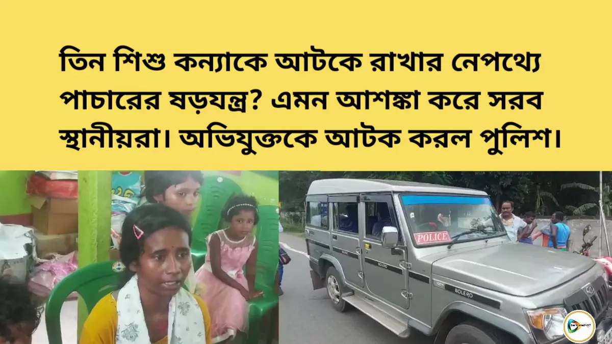 তিন শিশু কন্যাকে আটকে রাখার নেপথ্যে পাচারের ষড়যন্ত্র? এমন আশঙ্কা করে সরব স্থানীয়রা। অভিযুক্তকে আটক করল পুলিশ।