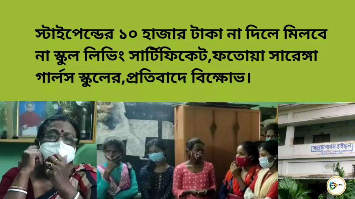 স্টাইপেন্ডের ১০ হাজার টাকা না দিলে মিলবে না স্কুল লিভিং সার্টিফিকেট,ফতোয়া সারেঙ্গা গার্লস স্কুলের,প্রতিবাদে বিক্ষোভ।