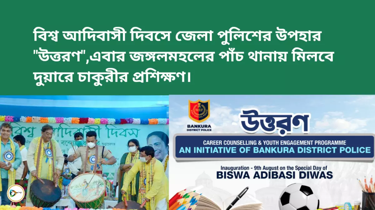 বিশ্ব আদিবাসী দিবসে জেলা পুলিশের উপহার উত্তরণ,এবার জঙ্গলমহলের পাঁচ থানায় মিলবে দুয়ারে চাকুরীর প্রশিক্ষণ।