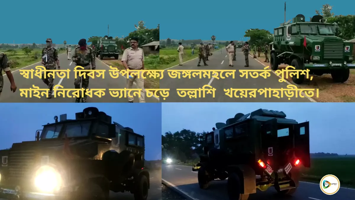 স্বাধীনতা দিবস উপলক্ষ্যে জঙ্গলমহলে সতর্ক পুলিশ, মাইন  নিরোধক ভ্যানে চড়ে তল্লাশি খয়েরপাহাড়ীতে।