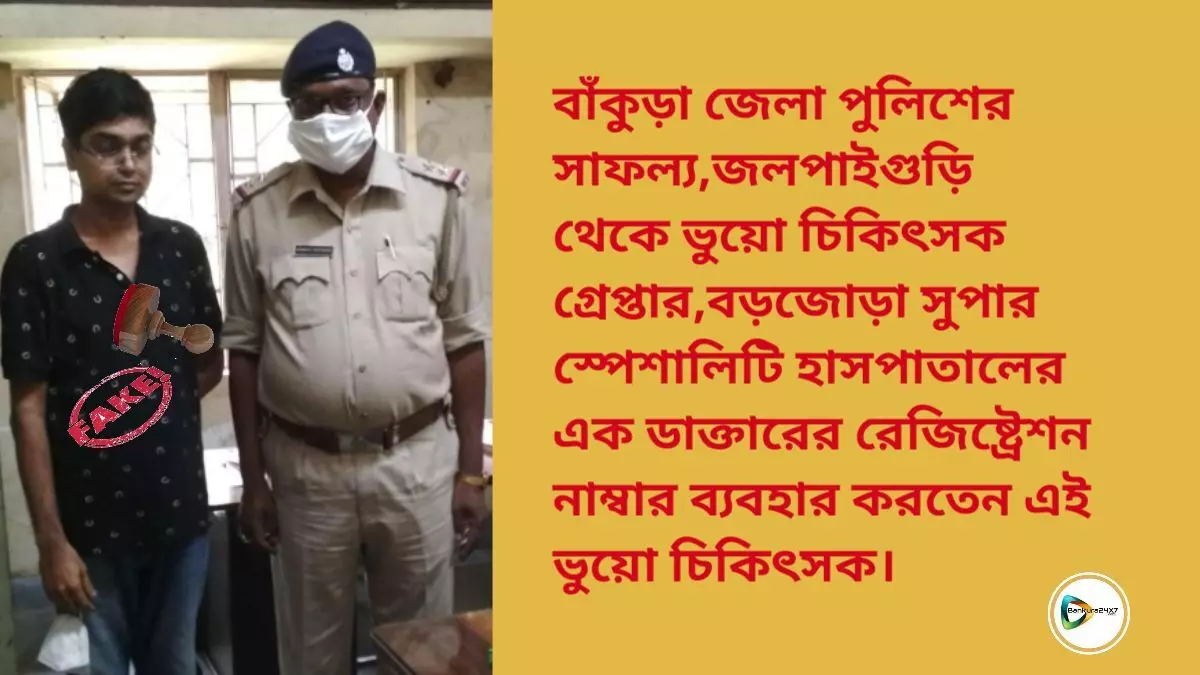 বাঁকুড়া জেলা পুলিশের সাফল্য,জলপাইগুড়ি থেকে  ভুয়ো চিকিৎসক গ্রেপ্তার,বড়জোড়া সুপার স্পেশালিটি হাসপাতালের এক ডাক্তারের রেজিষ্ট্রেশন নাম্বার ব্যবহার করতেন এই ভুয়ো চিকিৎসক।