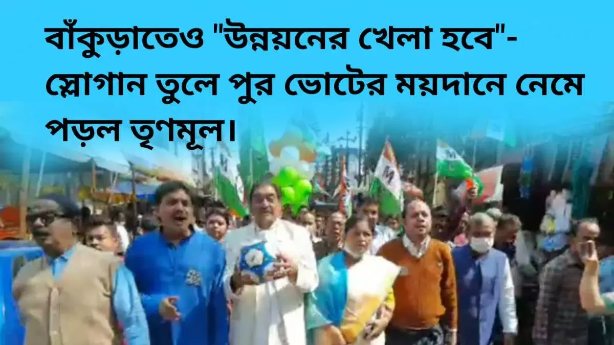 বাঁকুড়াতেওউন্নয়নের খেলা হবে-স্লোগান তুলে পুর ভোটের ময়দানে নেমে পড়ল তৃণমূল।