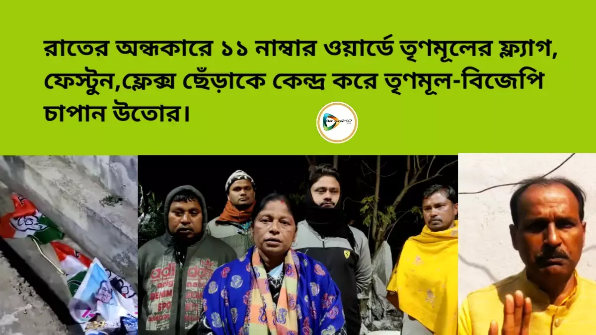 রাতের অন্ধকারে ১১ নাম্বার ওয়ার্ডে তৃণমূলের ফ্ল্যাগ, ফেস্টুন,ফ্লেক্স ছেঁড়াকে কেন্দ্র করে তৃণমূল-বিজেপি চাপান উতোর।
