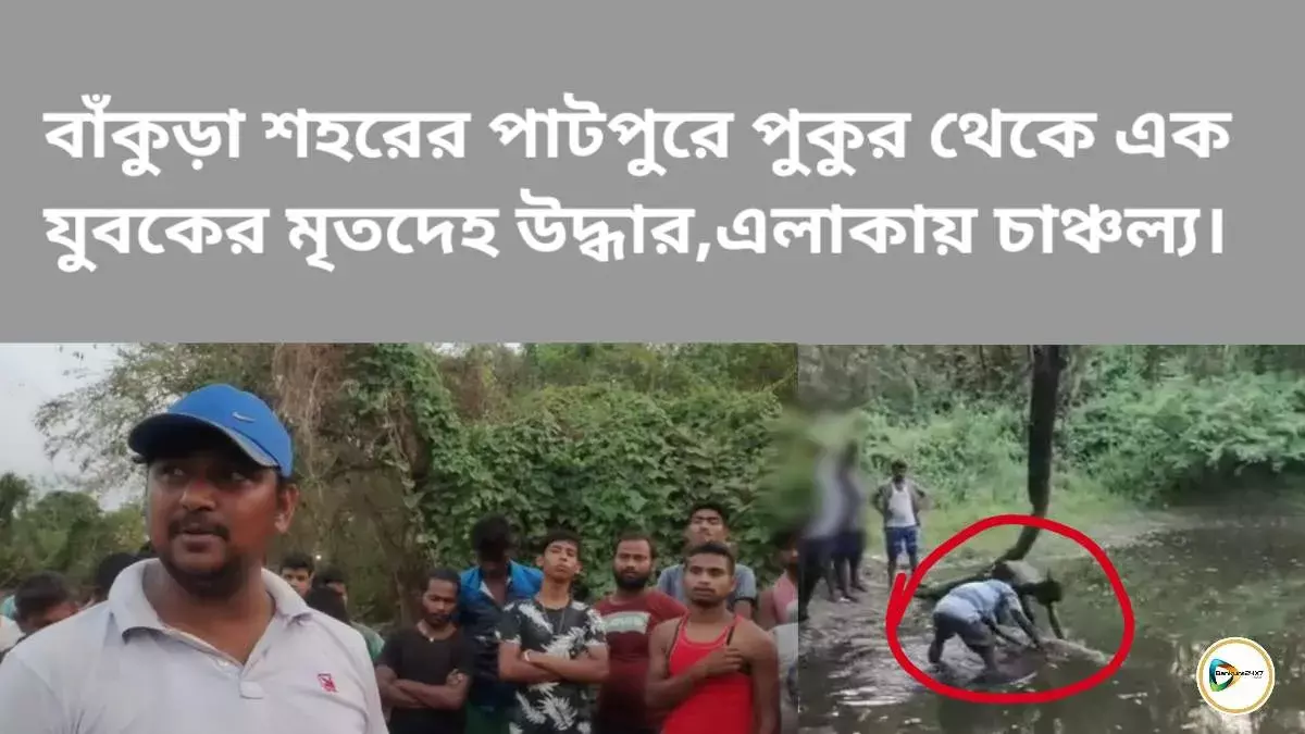বাঁকুড়া শহরের পাটপুরে পুকুর থেকে এক যুবকের মৃতদেহ উদ্ধার, এলাকায় চাঞ্চল্য।