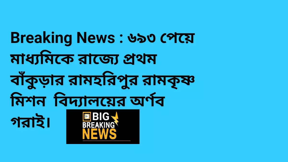 Breaking News : ৬৯৩ পেয়ে মাধ্যমিকে রাজ্যে প্রথম বাঁকুড়ার রামহরিপুর রামকৃষ্ণ মিশন  বিদ্যালয়ের অর্ণব গরাই।