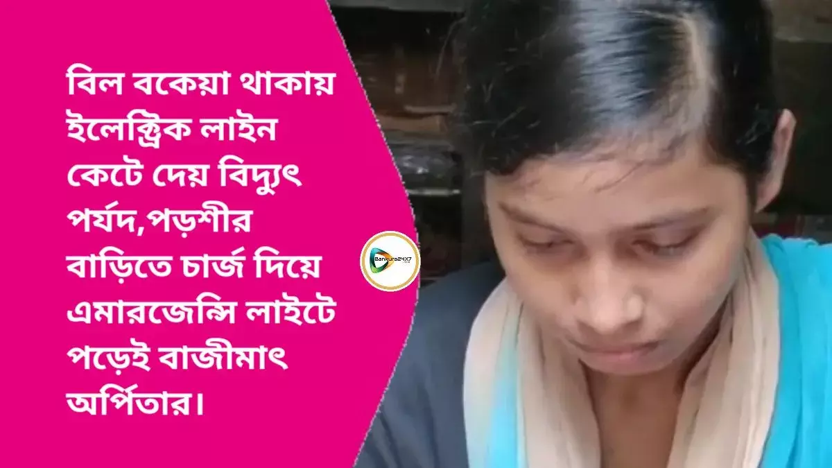 বিল বকেয়া থাকায় ইলেক্ট্রিক লাইন কেটে দেয় বিদ্যুৎ পর্যদ,পড়শীর বাড়িতে চার্জ দিয়ে এমারজেন্সি লাইটে পড়েই  উচ্চ মাধ্যমিকে ৫ স্থান অর্পিতার।