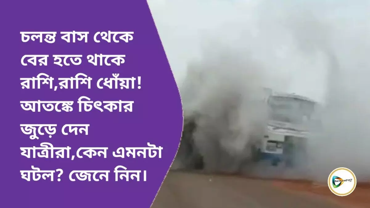 চলন্ত বাস থেকে বের হতে থাকে রাশি,রাশি ধোঁয়া!আতঙ্কে চিৎকার জুড়ে দেন যাত্রীরা,কেন এমনটা ঘটল? জেনে নিন।