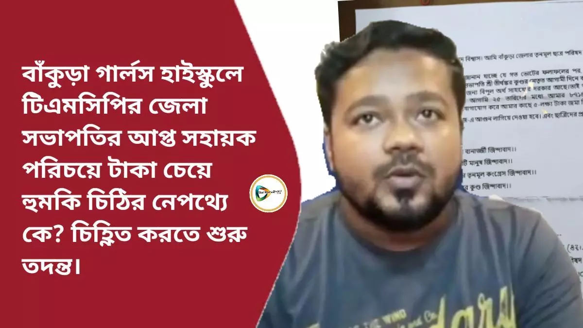 বাঁকুড়া গার্লস হাইস্কুলে   টিএমসিপির জেলা সভাপতির আপ্ত সহায়ক পরিচয়ে টাকা চেয়ে হুমকি চিঠির নেপথ্যে কে? চিহ্ণিত করতে শুরু তদন্ত।