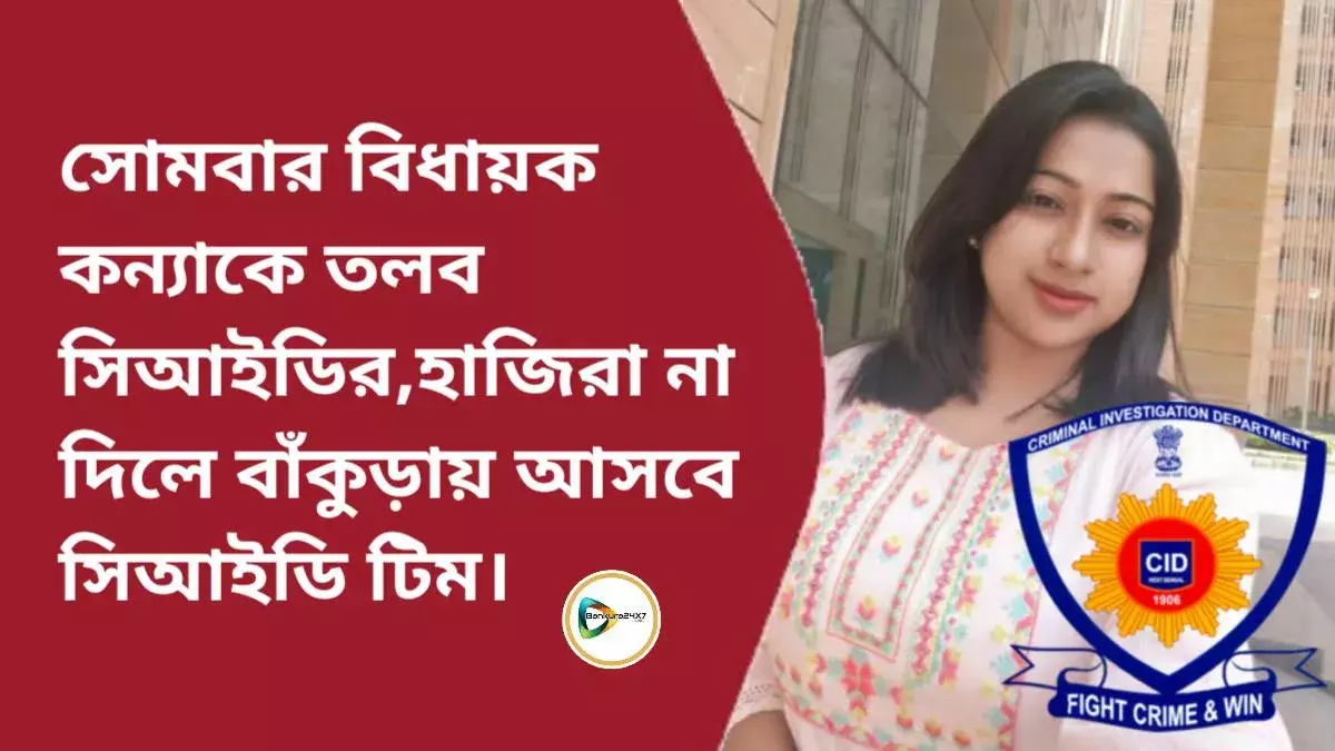 সোমবার বিধায়ক কন্যাকে তলব সিআইডির,হাজিরা না দিলে বাঁকুড়ায় আসবে সিআইডি টিম। সোমবার বিধায়ক কন্যাকে তলব সিআইডির,হাজিরা না দিলে বাঁকুড়ায় আসবে সিআইডি টিম।