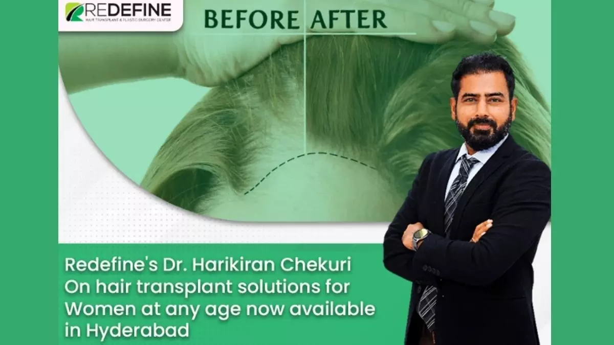 Redefine’s Dr Harikiran Chekuri on hair transplant solutions for women at any age now available in Hyderabad