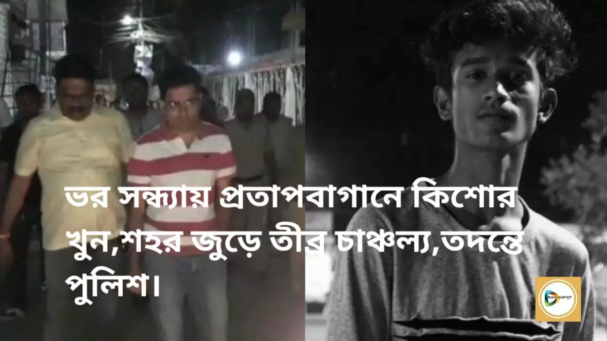 ভর সন্ধ্যায় প্রতাপবাগানে কিশোর খুন,শহর জুড়ে তীব্র চাঞ্চল্য,তদন্তে পুলিশ।