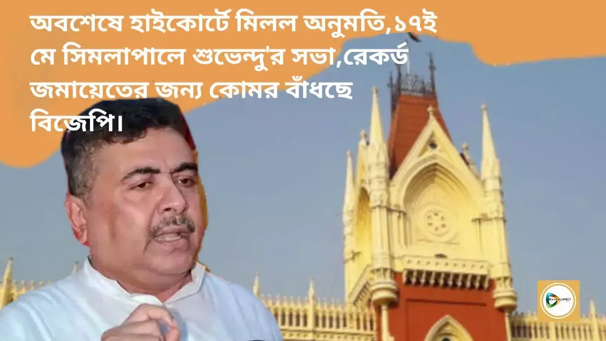 অবশেষে হাইকোর্টে মিলল  অনুমতি,১৭ই মে সিমলাপালে শুভেন্দুর সভা,রেকর্ড জমায়েতের জন্য কোমর বাঁধছে বিজেপি। অবশেষে হাইকোর্টে মিলল  অনুমতি,১৭ই মে সিমলাপালে শুভেন্দুর সভা,রেকর্ড জমায়েতের জন্য কোমর বাঁধছে বিজেপি।