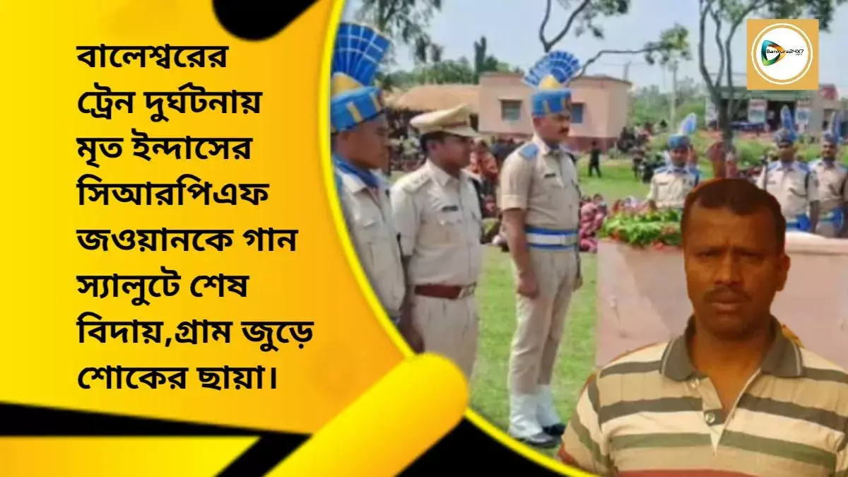 বালেশ্বরের ট্রেন দুর্ঘটনায় মৃত ইন্দাসের সিআরপিএফ জওয়ানকে গান স্যালুটে শেষ বিদায়,গ্রাম জুড়ে শোকের ছায়া। বালেশ্বরের ট্রেন দুর্ঘটনায় মৃত ইন্দাসের সিআরপিএফ জওয়ানকে গান স্যালুটে শেষ বিদায়,গ্রাম জুড়ে শোকের ছায়া।