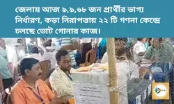 জেলায় আজ ৯,৯,৬৮ জন প্রার্থীর ভাগ্য নির্ধারণ, কড়া নিরাপত্তায় ২২ টি গণনা কেন্দ্রে চলছে ভোট গোনার কাজ।