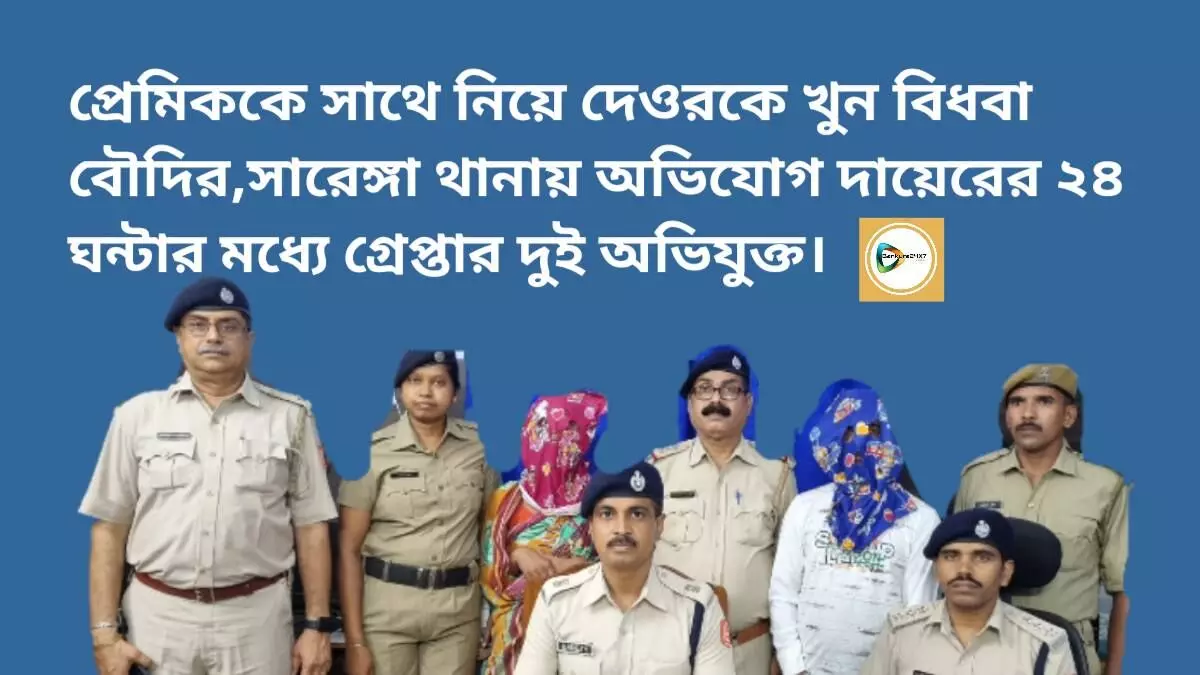 প্রেমিককে সাথে নিয়ে দেওরকে খুন বিধবা বৌদির,সারেঙ্গা থানায় অভিযোগ দায়েরের ২৪ ঘন্টার মধ্যে গ্রেপ্তার দুই অভিযুক্ত। প্রেমিককে সাথে নিয়ে দেওরকে খুন বিধবা বৌদির,সারেঙ্গা থানায় অভিযোগ দায়েরের ২৪ ঘন্টার মধ্যে গ্রেপ্তার দুই অভিযুক্ত।