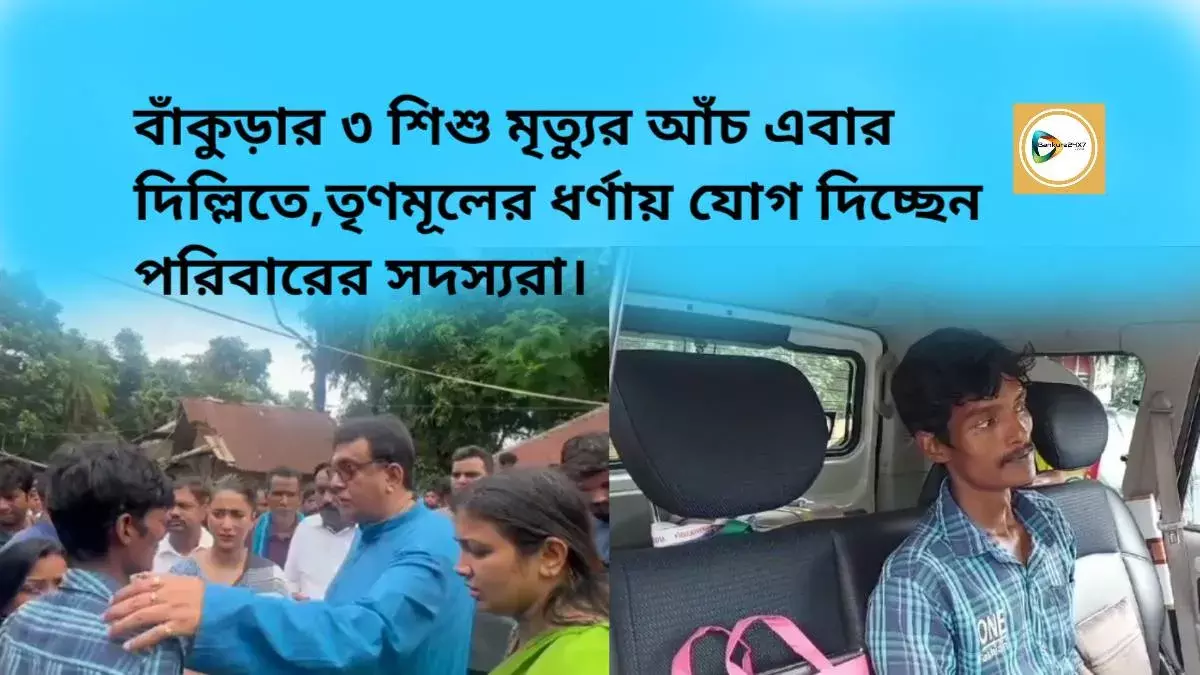 বাঁকুড়ার ৩ শিশু মৃত্যুর আঁচ এবার দিল্লিতে,তৃণমূলের ধর্ণায় যোগ দিচ্ছেন পরিবারের সদস্যরা। বাঁকুড়ার ৩ শিশু মৃত্যুর আঁচ এবার দিল্লিতে,তৃণমূলের ধর্ণায় যোগ দিচ্ছেন পরিবারের সদস্যরা।