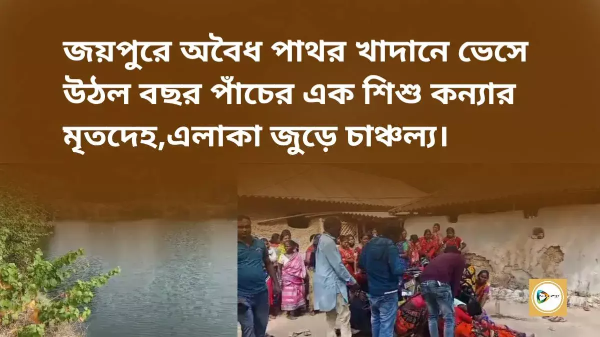 জয়পুরে অবৈধ পাথর খাদানে ভেসে উঠল বছর পাঁচের এক শিশু কন্যার মৃতদেহ,এলাকা জুড়ে চাঞ্চল্য। জয়পুরে অবৈধ পাথর খাদানে ভেসে উঠল বছর পাঁচের এক শিশু কন্যার মৃতদেহ,এলাকা জুড়ে চাঞ্চল্য।