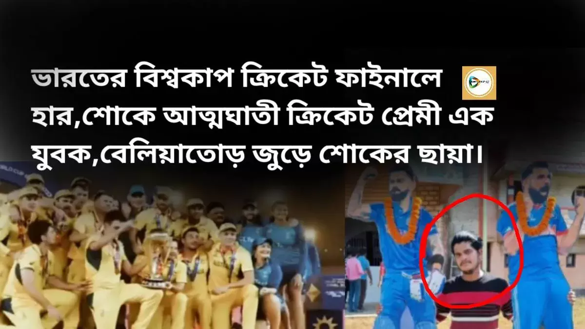 ভারতের বিশ্বকাপ ক্রিকেট ফাইনালে হার,শোকে আত্মঘাতী ক্রিকেট প্রেমী এক যুবক,বেলিয়াতোড় জুড়ে শোকের ছায়া। ভারতের বিশ্বকাপ ক্রিকেট ফাইনালে হার,শোকে আত্মঘাতী ক্রিকেট প্রেমী এক যুবক,বেলিয়াতোড় জুড়ে শোকের ছায়া।