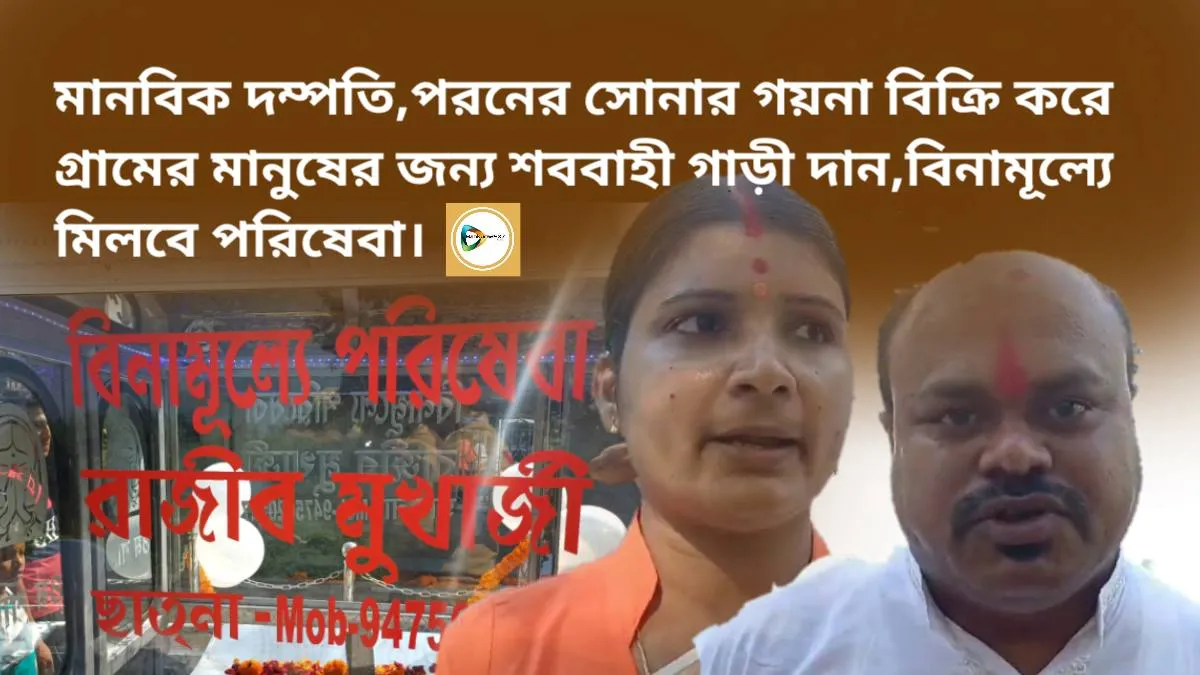 মানবিক দম্পতি,পরনের সোনার গয়না বিক্রি করে গ্রামের মানুষের জন্য শববাহী গাড়ী দান। মানবিক দম্পতি,পরনের সোনার গয়না বিক্রি করে গ্রামের মানুষের জন্য শববাহী গাড়ী দান।