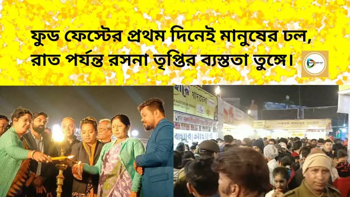 ফুড ফেস্টের প্রথম দিনেই মানুষের ঢল,রাত পর্যন্ত রসনা তৃপ্তির ব্যস্ততা তুঙ্গে।