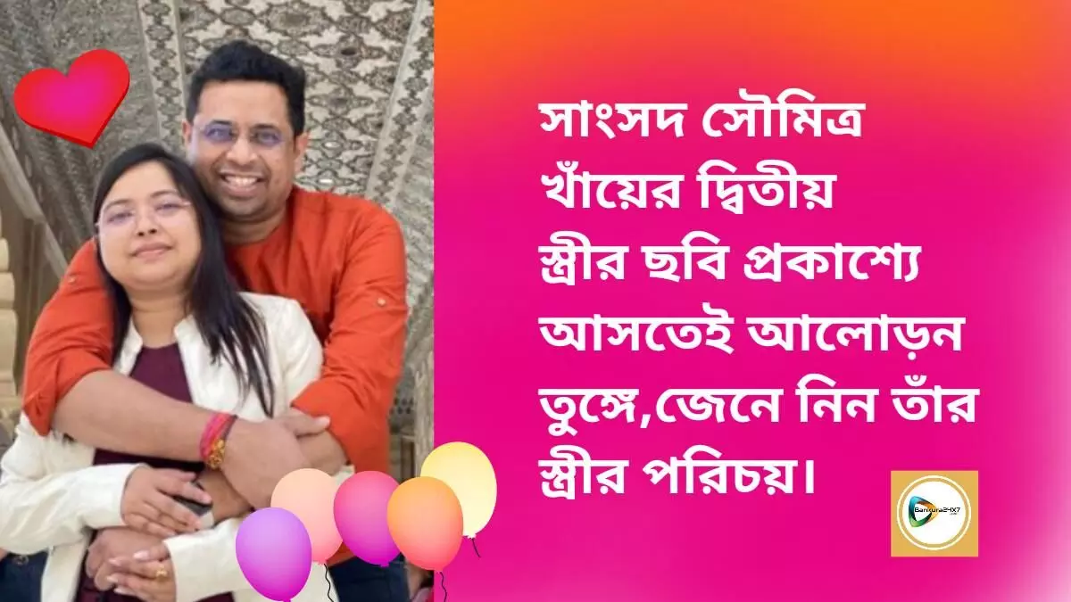 সাংসদ সৌমিত্র খাঁয়ের দ্বিতীয় স্ত্রীর ছবি প্রকাশ্যে আসতেই আলোড়ন তুঙ্গে,জেনে নিন তাঁর স্ত্রীর পরিচয়।