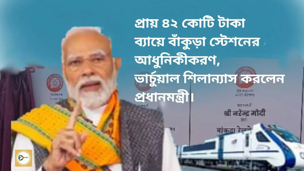 প্রায় ৪২ কোটি টাকা ব্যায়ে বাঁকুড়া স্টেশনের আধুনিকীকরণ,ভার্চুয়াল শিলান্যাস করলেন প্রধানমন্ত্রী। প্রায় ৪২ কোটি টাকা ব্যায়ে বাঁকুড়া স্টেশনের আধুনিকীকরণ,ভার্চুয়াল শিলান্যাস করলেন প্রধানমন্ত্রী।