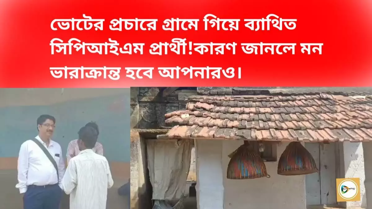 ভোটের প্রচারে গ্রামে গিয়ে ব্যাথিত সিপিআইএম প্রার্থী!কারণ জানলে মন ভারাক্রান্ত হবে আপনারও।