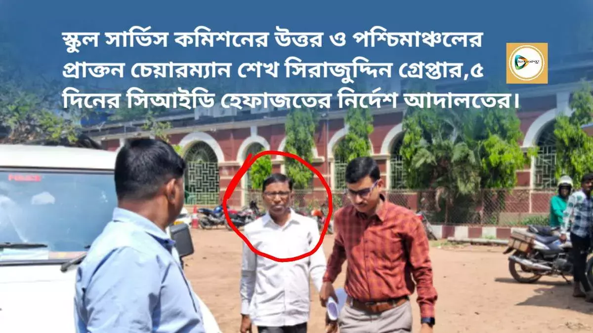 স্কুল সার্ভিস কমিশনের উত্তর ও পশ্চিমাঞ্চলের প্রাক্তন চেয়ারম্যান শেখ সিরাজুদ্দিন গ্রেপ্তার,৫ দিনের সিআইডি হেফাজতের নির্দেশ আদালতের। স্কুল সার্ভিস কমিশনের উত্তর ও পশ্চিমাঞ্চলের প্রাক্তন চেয়ারম্যান শেখ সিরাজুদ্দিন গ্রেপ্তার,৫ দিনের সিআইডি হেফাজতের নির্দেশ আদালতের।