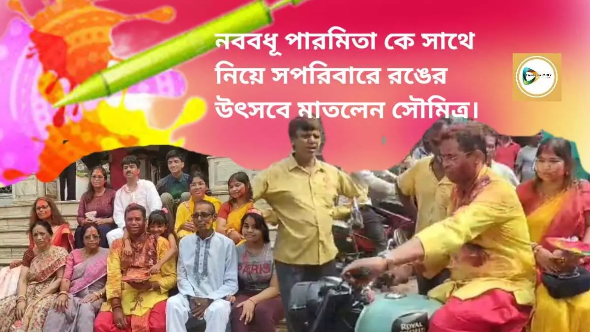 নববধূ পারমিতা কে সাথে নিয়ে সপরিবারে রঙের উৎসবে মাতলেন সৌমিত্র।