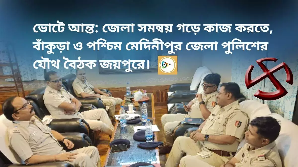 ভোটে আন্ত: জেলা সমন্বয় গড়ে কাজ করতে,বাঁকুড়া ও পশ্চিম মেদিনীপুর জেলা পুলিশের যৌথ বৈঠক জয়পুরে। ভোটে আন্ত: জেলা সমন্বয় গড়ে কাজ করতে,বাঁকুড়া ও পশ্চিম মেদিনীপুর জেলা পুলিশের যৌথ বৈঠক জয়পুরে।