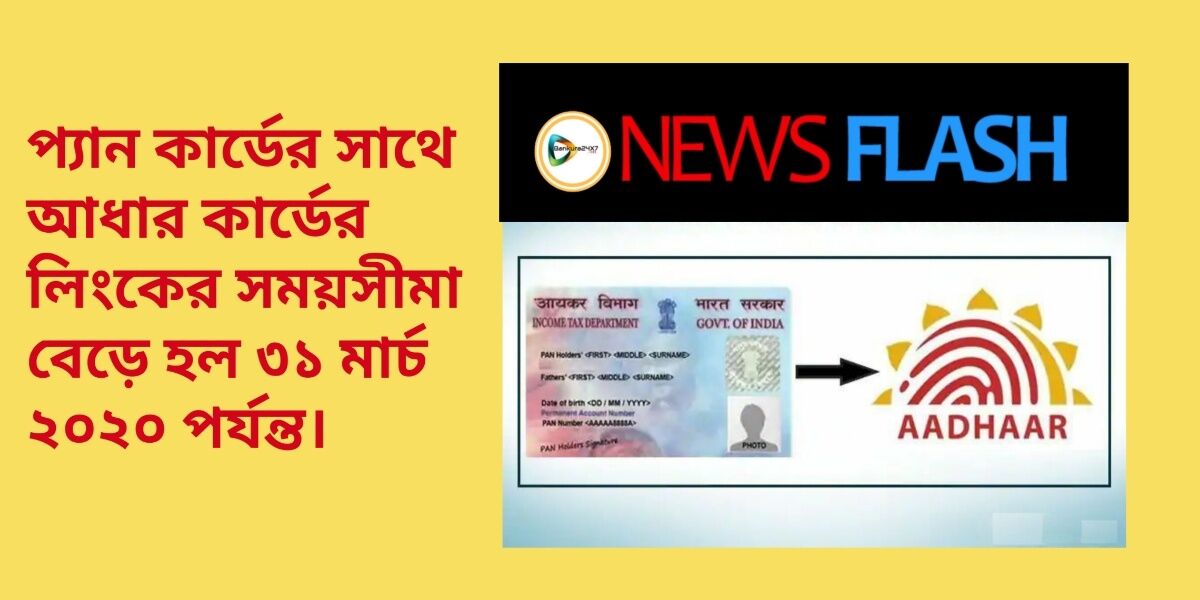 প্যান কার্ডের সাথে আধার কার্ডের লিংকের সময়সীমা বেড়ে হল ৩১ মার্চ ২০২০ পর্যন্ত।