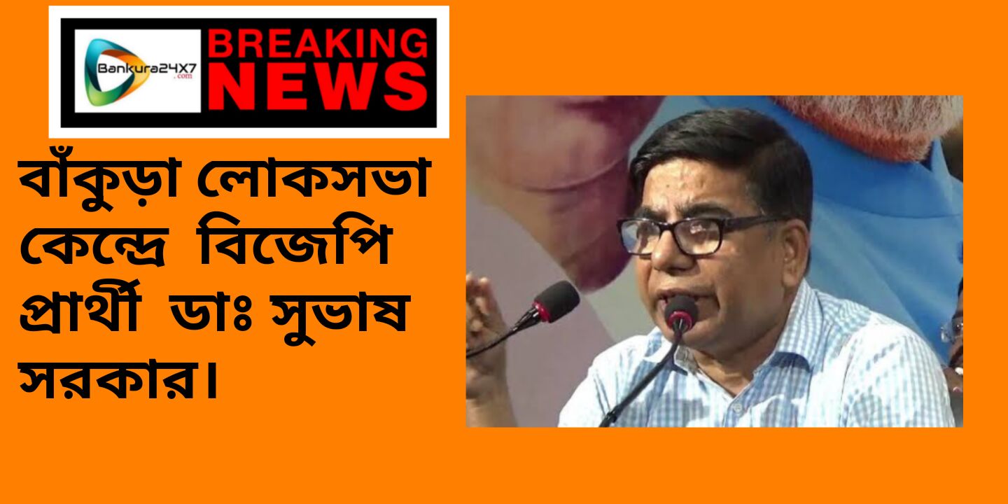 #BREAKING NEWS : বাঁকুড়া লোকসভা কেন্দ্রে  বিজেপি প্রার্থী  ডাঃ সুভাষ  সরকার।