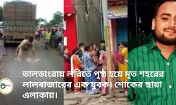 তালডাংরায় লরিতে পৃষ্ঠ হয়ে মৃত শহরের লালবাজারের এক যুবক। শোকের ছায়া এলাকায়। তালডাংরায় লরিতে পৃষ্ঠ হয়ে মৃত শহরের লালবাজারের এক যুবক। শোকের ছায়া এলাকায়।